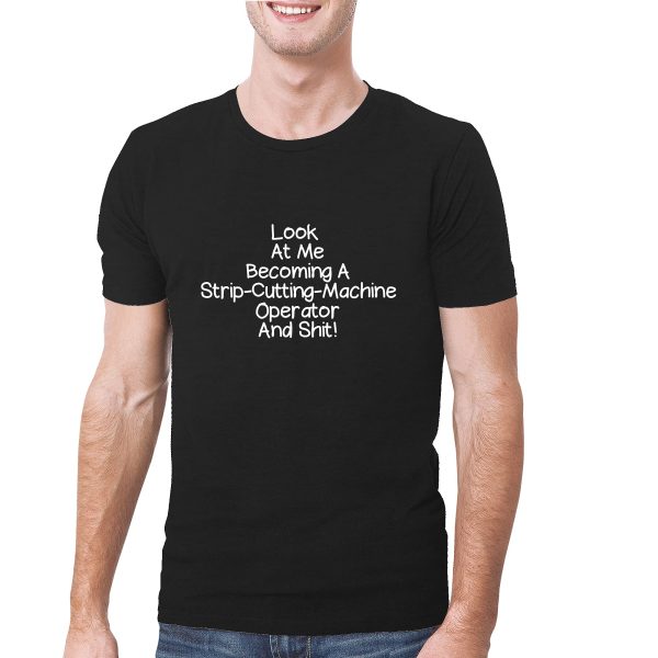 Look At Me Becoming A Strip-Cutting-Machine Operator And Shit! - A Soft & Comfortable Men's T-Shirt