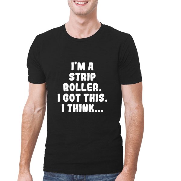 I'm A Strip Roller. I Got This. I Think... - A Soft & Comfortable Men's T-Shirt, Black, XX-Large